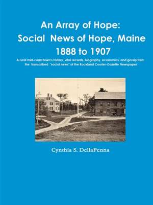 An Array of Hope: Social News of Hope, Maine - 1888 to 1907 de Cynthia S. Dellapenna