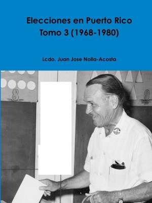 Elecciones En Puerto Rico -- Tomo 3 (1968-1980) de Juan Jose Nolla-Acosta