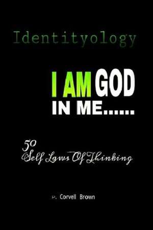 Identityology - I Am God in Me: 50 Self Laws of Thinking de P. Corvell Brown