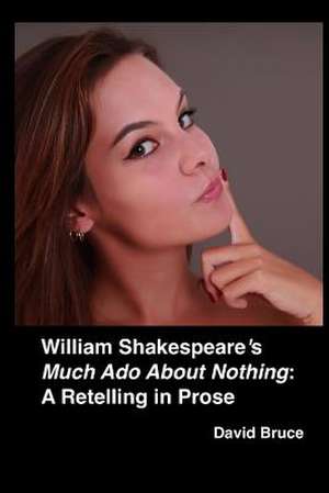 William Shakespeare's Much ADO about Nothing: A Retelling in Prose de David Bruce