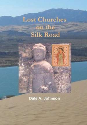 Lost Churches on the Silk Road de Dale A. Johnson