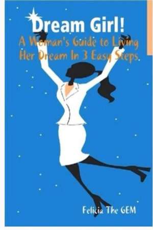 Dream Girl!: A Woman's Guide to Living Her Dream in 3 Easy Steps de Felicia The Gem