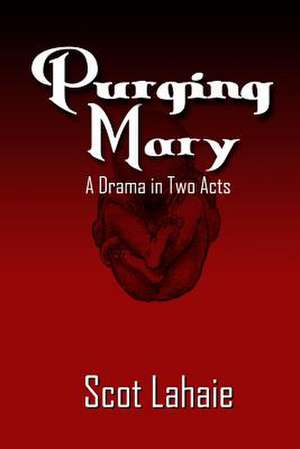 Purging Mary: A Drama in Two Acts de Scot Lahaie