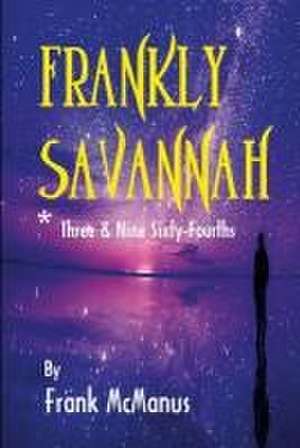 Frankly Savannah *Three & Nine Sixty-Fourths de Frank Mcmanus