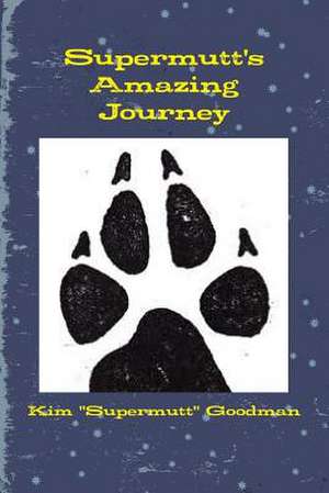 Supermutt's Amazing Journey de Kim Supermutt Goodman