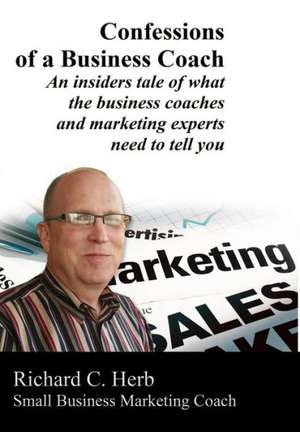 Confessions of a Business Coach---An Insiders Tale of What the Business Coaches and Marketing Experts Need to Tell You 2 de Richard Herb