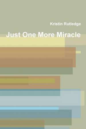 Just One More Miracle de Kristin Rutledge