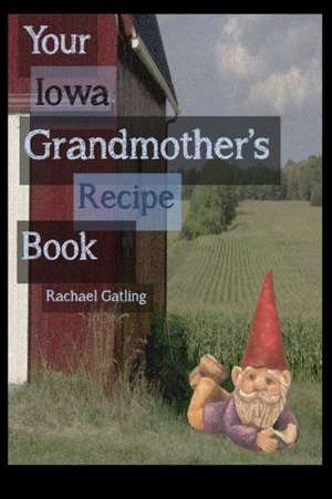 Your Iowa Grandmother's Recipe Book de Rachael Gatling