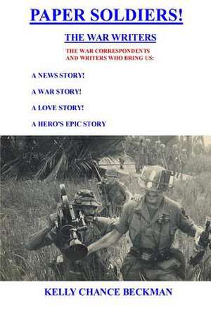 Paper Soldiers!-The War Writers de Kelly Chance Beckman