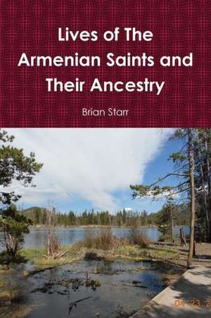 Lives of the Armenian Saints and Their Ancestry de Brian Starr