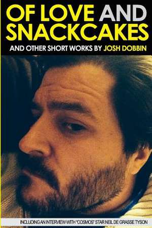 Of Love and Snackcakes and Other Short Works de Josh Dobbin