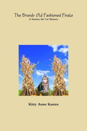 The Brandy Old Fashioned Finale: A Sammy the Cat Mystery de Kitty Anne Kasten