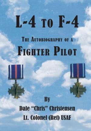 L-4 to F-4: The Autobiography of a Fighter Pilot de Dale Christensen