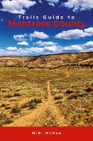 Trails Guide to Montrose County de M. D. McKee