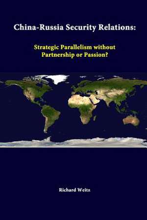 China-Russia Security Relations: Strategic Parallelism Without Partnership or Passion? de Strategic Studies Institute