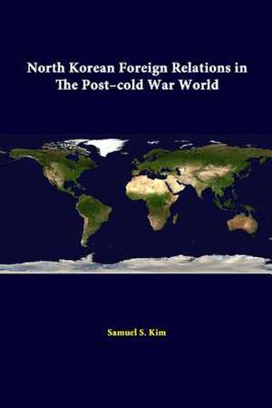 North Korean Foreign Relations in the Post-Cold War World de Strategic Studies Institute