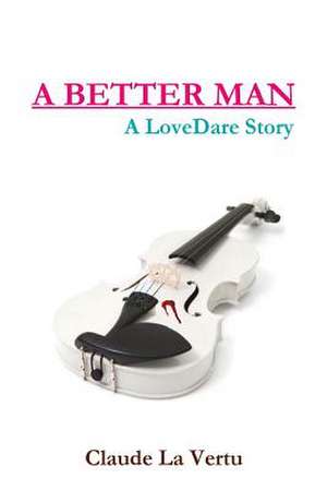 A Better Man - A Lovedare Story de Claude La Vertu