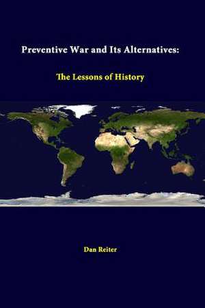 Preventive War and Its Alternatives: The Lessons of History de Dan Reiter