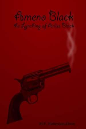 Ameno Black: The Lynching of Arliss Black de M. E. Robertson-Hoon