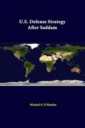 U.S. Defense Strategy After Saddam de Michael E. O'Hanlon