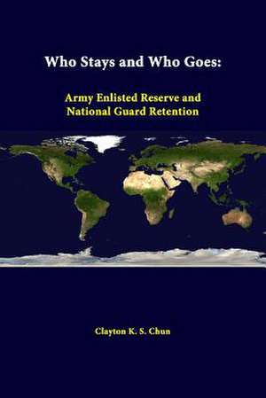 Who Stays and Who Goes: Army Enlisted Reserve and National Guard Retention de Clayton K. S. Chun