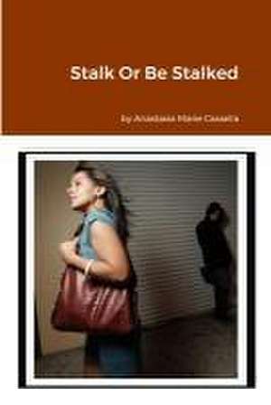 Stalk Or Be Stalked de Anastasia Marie Cassella