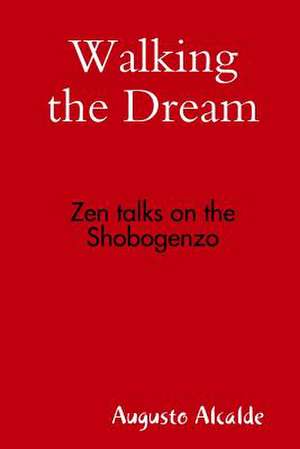 Walking the Dream: Zen Talks on the Shobogenzo de Augusto Alcalde