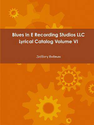 Blues in E Recording Studios LLC Lyrical Catalog Volume VI de Jeffery Bollman