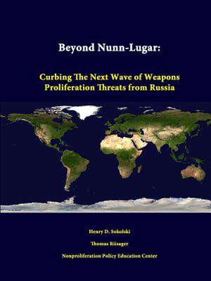 Beyond Nunn-Lugar: Curbing the Next Wave of Weapons Proliferation Threats from Russia de Henry D. Sokolski