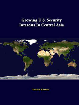 Growing U.S. Security Interests in Central Asia de Elizabeth Wishnick