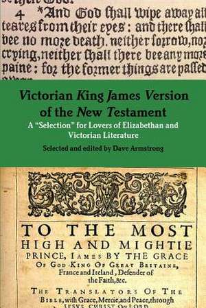 Victorian King James Version of the New Testament: A Selection for Lovers of Elizabethan and Victorian Literature de Dave Armstrong