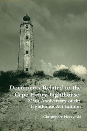 Documents Related to the Cape Henry Lighthouse: 225th Anniversary of the Lighthouse ACT Edition de Christopher Pieczynski