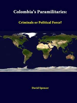 Colombia's Paramilitaries: Criminals or Political Force? de David Spencer