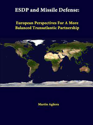 Esdp and Missile Defense: European Perspectives for a More Balanced Transatlantic Partnership de Martin Aguera