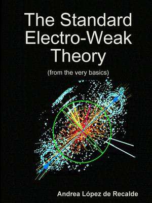 The Standard Electro-Weak Theory de Andrea Lopez De Recalde