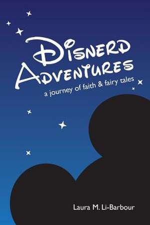 Disnerd Adventures: A Journey of Faith & Fairy Tales de Laura Li-Barbour