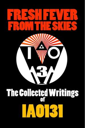 Fresh Fever from the Skies: The Collected Writings of Iao131 de Iao131