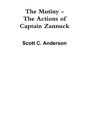 The Mutiny - The Actions of Captain Zannuck de Scott C. Anderson