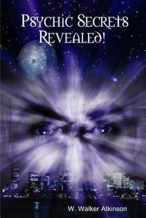 Psychic Secrets Revealed! de W. Walker Atkinson