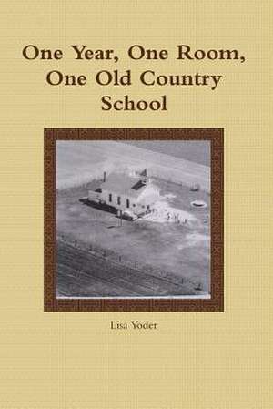 One Year, One Room, One Old Country School de Lisa Yoder