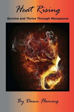 Heat Rising: Survive and Thrive Through Menopause de Dawn Fleming