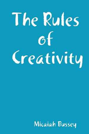 The Rules of Creativity de Micaiah Bussey