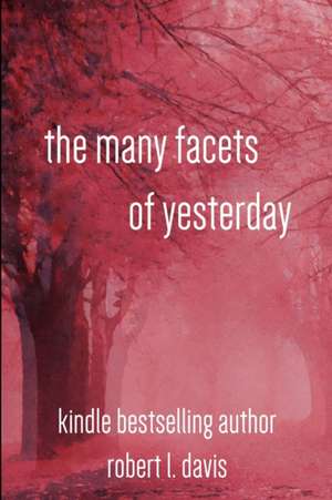 The Many Facets of Yesterday de Robert Davis