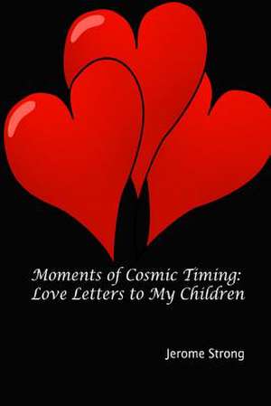 Moments of Cosmic Timing: Love Letters to My Children de Jerome Strong