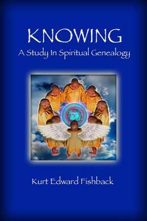 Knowing - A Study in Spiritual Genealogy de Kurt Edward Fishback