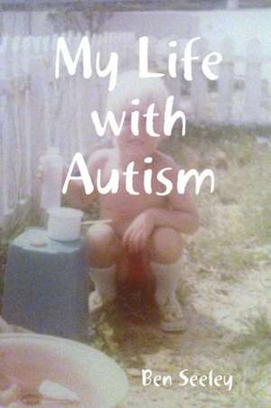 My Life with Autism de Ben Seeley