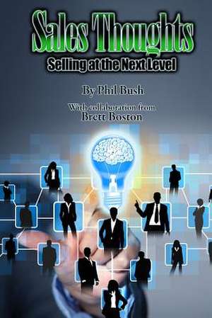 Sales Thoughts: Selling at the Next Level de Phil Bush and Brett Boston