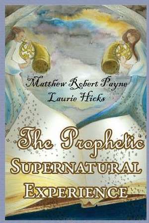 The Prophetic Supernatural Experience de Matthew Robert Payne