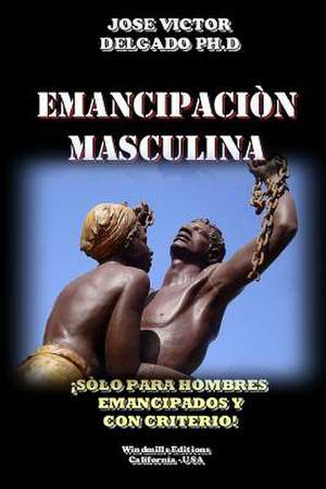 Emancipacion Masculina de Ph. D. Jose Victor Delgado