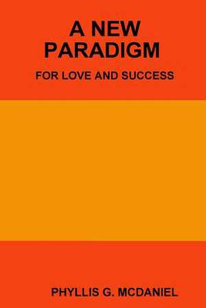 A New Paradigm for Love and Success de Phyllis G. McDaniel